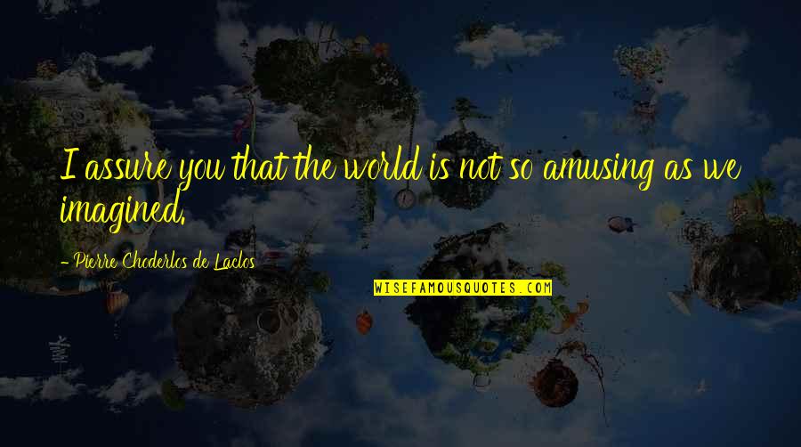 48 Laws Of Power Picture Quotes By Pierre Choderlos De Laclos: I assure you that the world is not