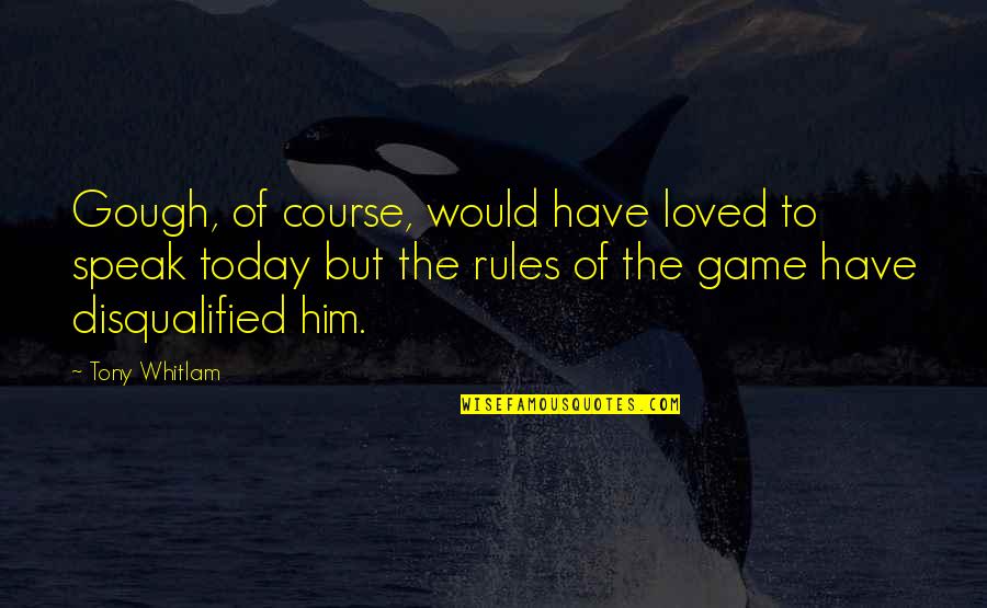 48 Laws Of Power Quotes By Tony Whitlam: Gough, of course, would have loved to speak 48 Laws Of Power Quotes By Tony Whitlam: Gough, of course, would have loved to speak