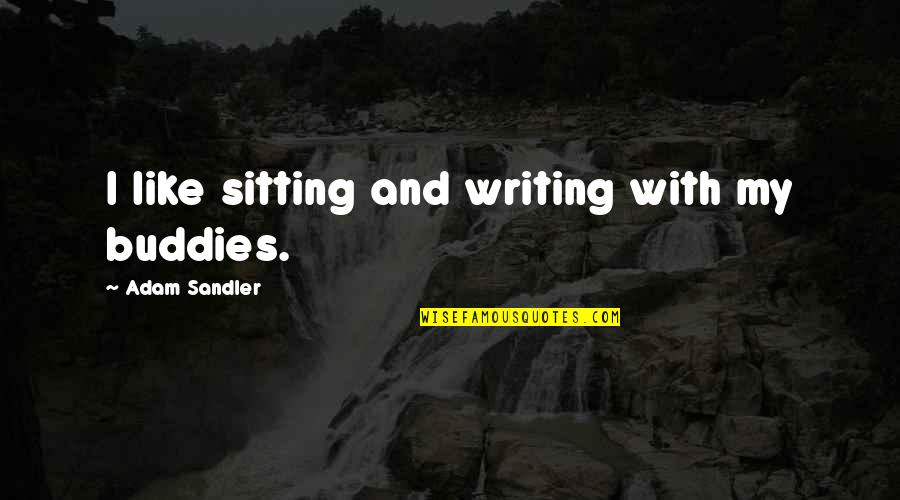 48 Wedding Anniversary Quotes By Adam Sandler: I like sitting and writing with my buddies.