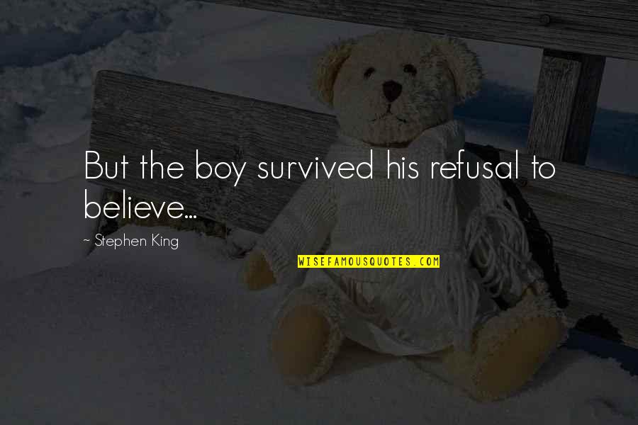 482 Area Quotes By Stephen King: But the boy survived his refusal to believe... 482 Area Quotes By Stephen King: But the boy survived his refusal to believe...