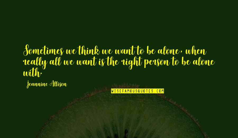 483 Area Quotes By Jeannine Allison: Sometimes we think we want to be alone,