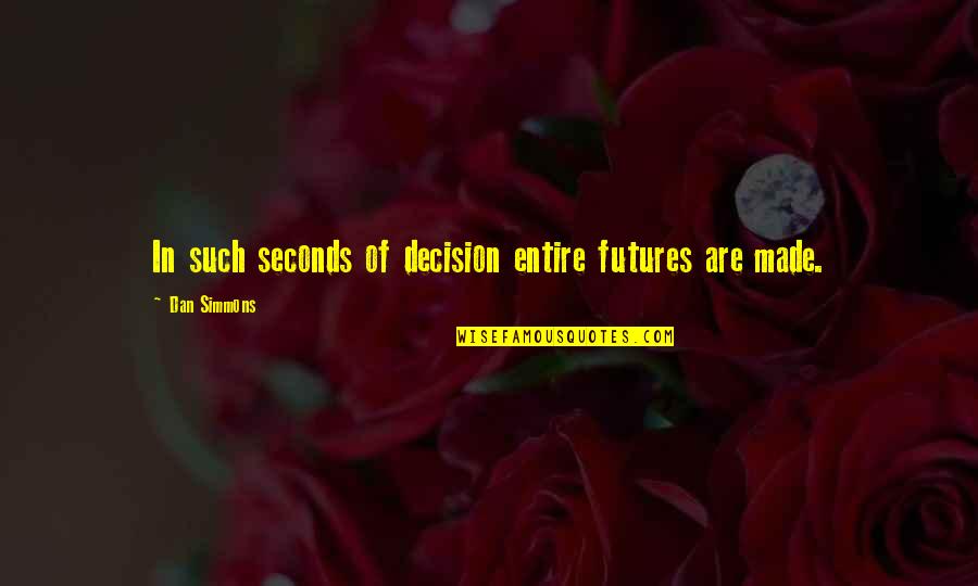 484 Area Quotes By Dan Simmons: In such seconds of decision entire futures are 484 Area Quotes By Dan Simmons: In such seconds of decision entire futures are