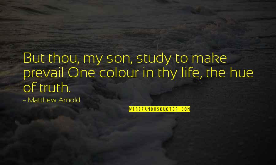 4852 Quotes By Matthew Arnold: But thou, my son, study to make prevail