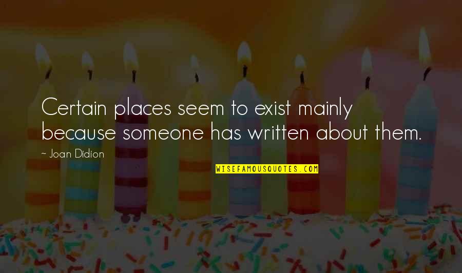 4868 Quotes By Joan Didion: Certain places seem to exist mainly because someone