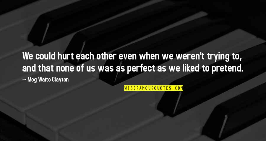 4870 Quotes By Meg Waite Clayton: We could hurt each other even when we 4870 Quotes By Meg Waite Clayton: We could hurt each other even when we