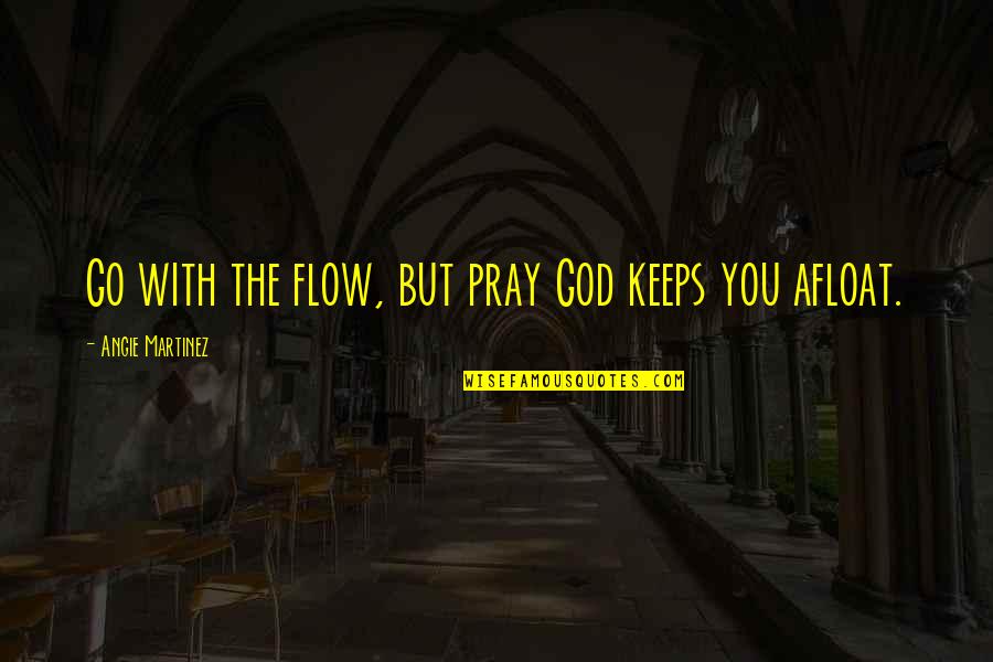 48906 Quotes By Angie Martinez: Go with the flow, but pray God keeps