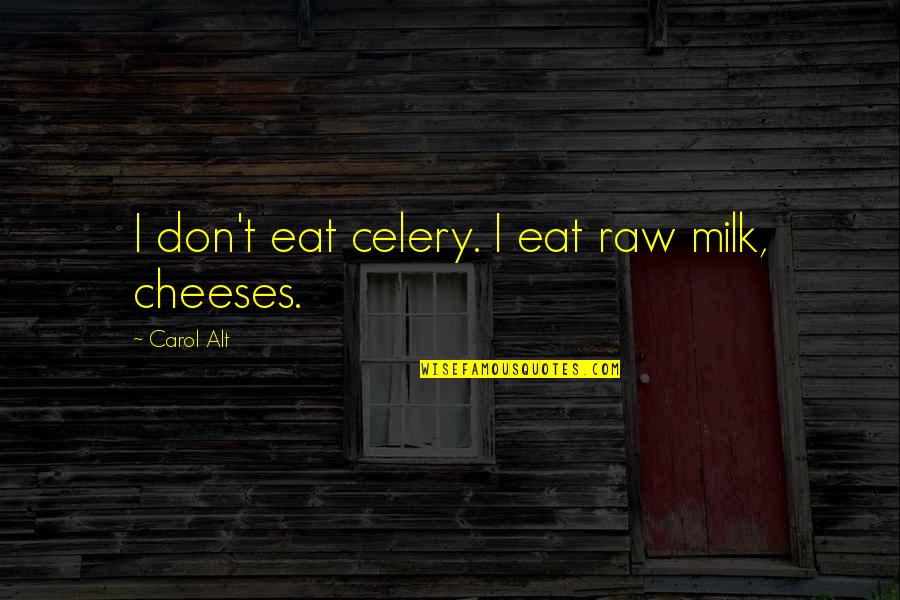 48906 Quotes By Carol Alt: I don't eat celery. I eat raw milk,