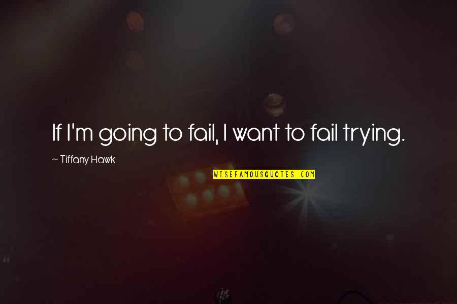4899 Quotes By Tiffany Hawk: If I'm going to fail, I want to