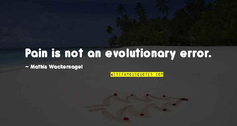 48th Anniversary Quotes By Mathis Wackernagel: Pain is not an evolutionary error.