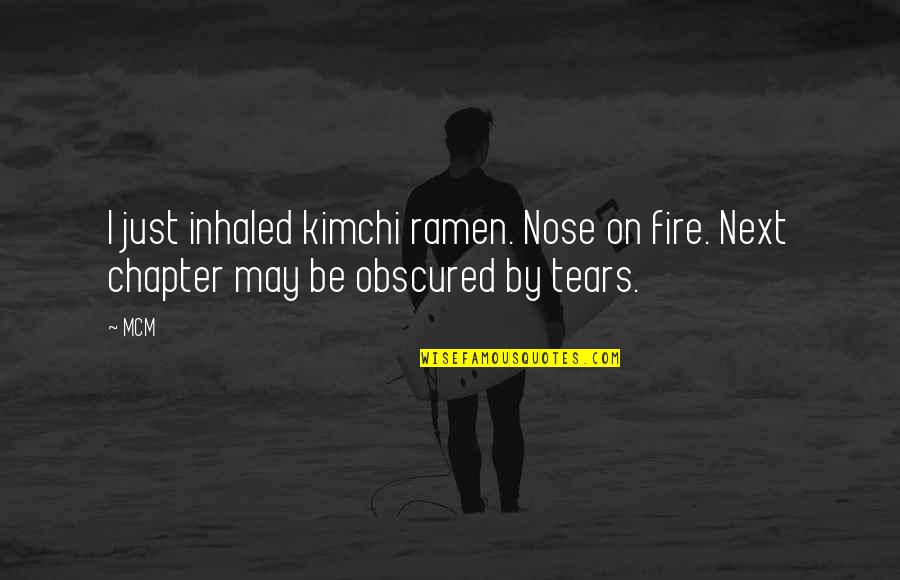49 And Holding Quotes By MCM: I just inhaled kimchi ramen. Nose on fire.