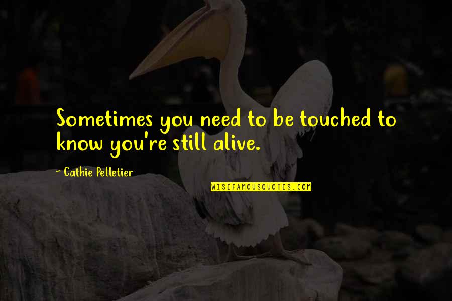 49015 Quotes By Cathie Pelletier: Sometimes you need to be touched to know