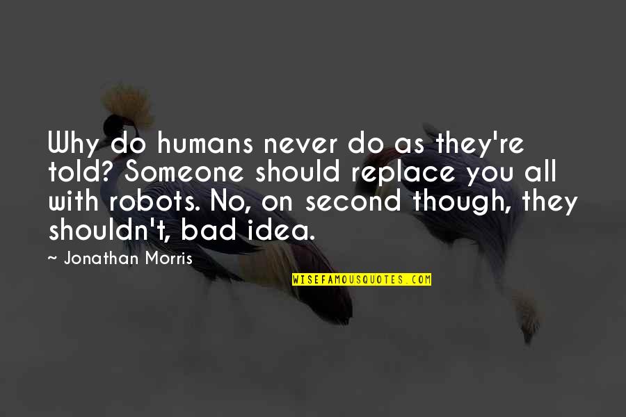 49015 Quotes By Jonathan Morris: Why do humans never do as they're told?