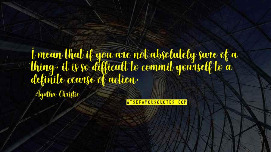 491 Days Quotes By Agatha Christie: I mean that if you are not absolutely