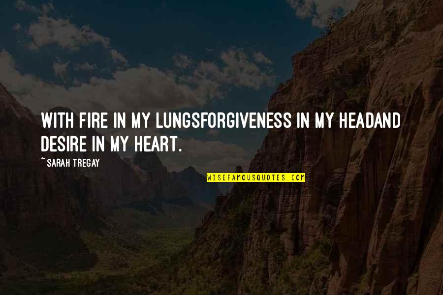 4933 Quotes By Sarah Tregay: With fire in my lungsforgiveness in my headand