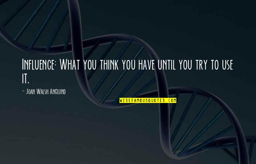4944 Quotes By Joan Walsh Anglund: Influence: What you think you have until you 4944 Quotes By Joan Walsh Anglund: Influence: What you think you have until you