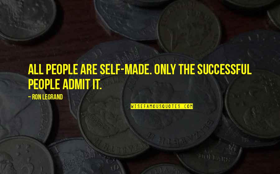 496 Area Quotes By Ron LeGrand: All people are self-made. Only the successful people
