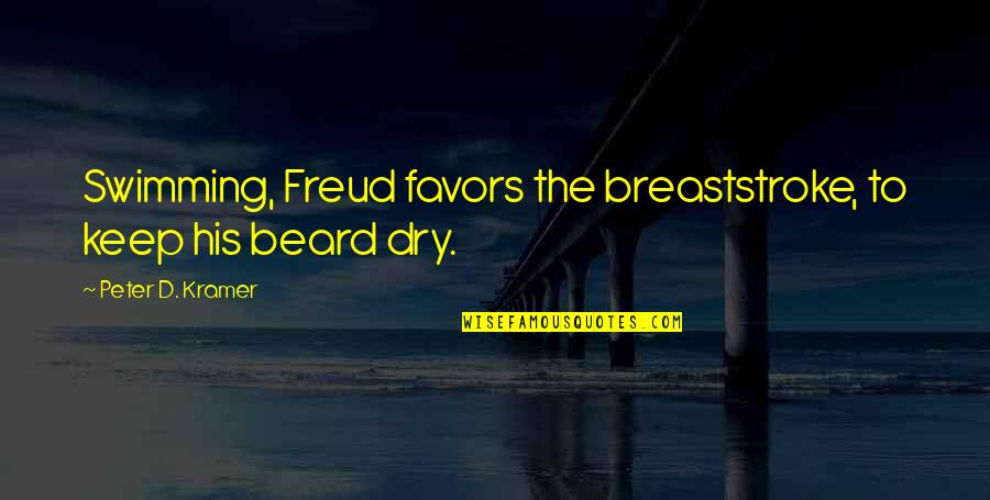 496 Big Quotes By Peter D. Kramer: Swimming, Freud favors the breaststroke, to keep his 496 Big Quotes By Peter D. Kramer: Swimming, Freud favors the breaststroke, to keep his