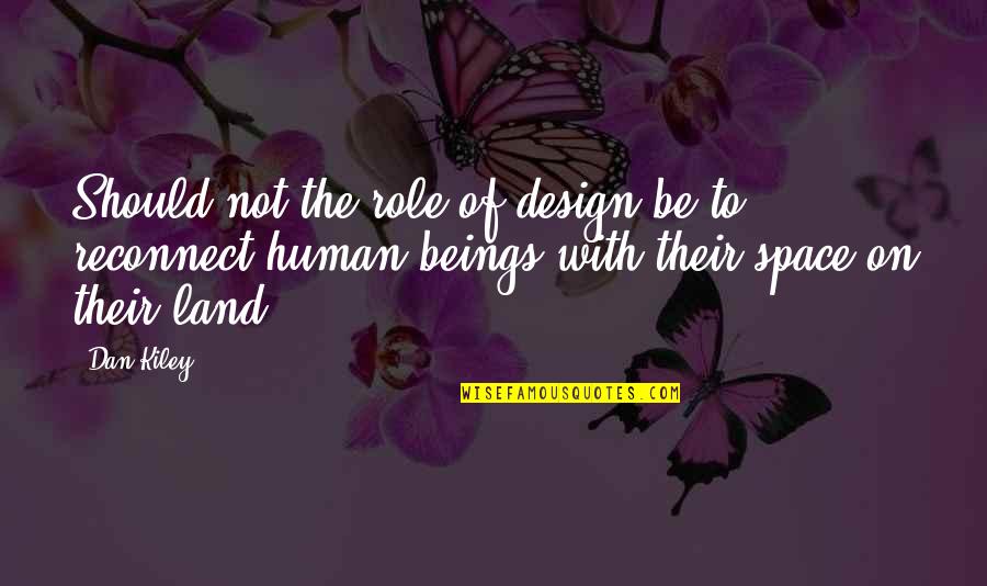49855 Quotes By Dan Kiley: Should not the role of design be to 49855 Quotes By Dan Kiley: Should not the role of design be to