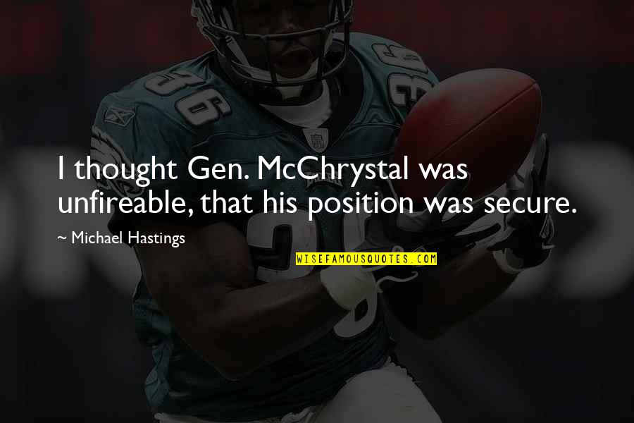 49855 Quotes By Michael Hastings: I thought Gen. McChrystal was unfireable, that his 49855 Quotes By Michael Hastings: I thought Gen. McChrystal was unfireable, that his