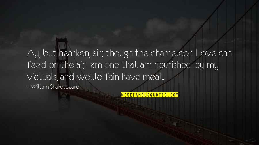 49855 Quotes By William Shakespeare: Ay, but hearken, sir; though the chameleon Love 49855 Quotes By William Shakespeare: Ay, but hearken, sir; though the chameleon Love