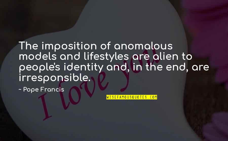 499 Area Quotes By Pope Francis: The imposition of anomalous models and lifestyles are