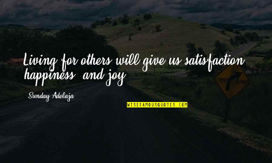 49er Girl Quotes By Sunday Adelaja: Living for others will give us satisfaction, happiness,