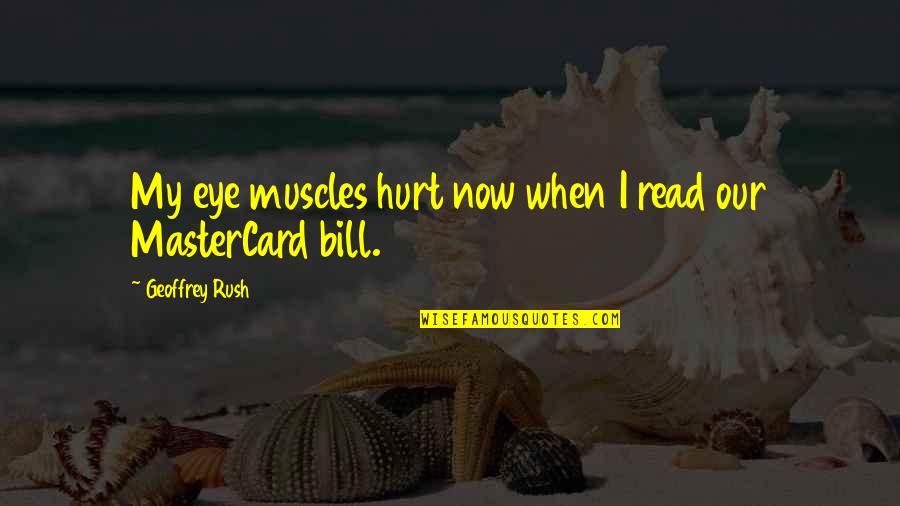 49er Picture Quotes By Geoffrey Rush: My eye muscles hurt now when I read 49er Picture Quotes By Geoffrey Rush: My eye muscles hurt now when I read