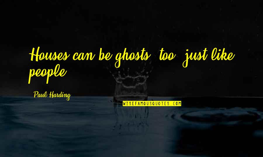 49er Picture Quotes By Paul Harding: Houses can be ghosts, too, just like people.