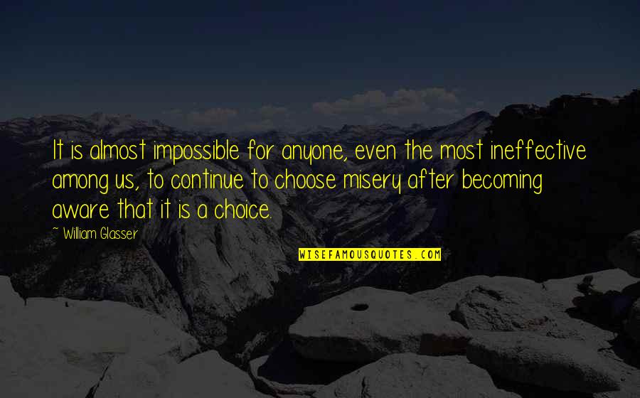 49er Picture Quotes By William Glasser: It is almost impossible for anyone, even the 49er Picture Quotes By William Glasser: It is almost impossible for anyone, even the