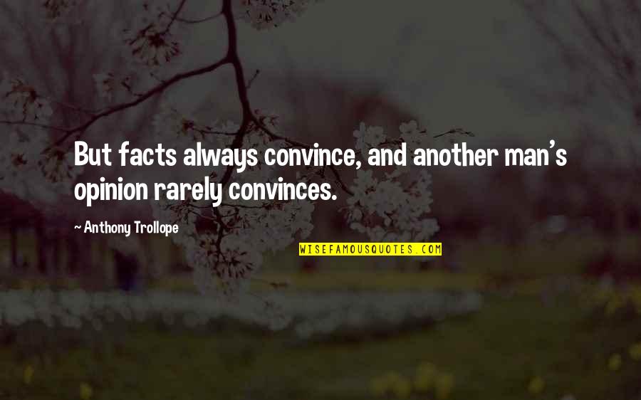 49ers Images And Quotes By Anthony Trollope: But facts always convince, and another man's opinion