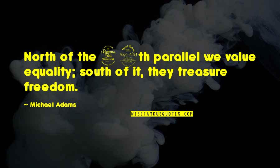 49th Parallel Quotes By Michael Adams: North of the 49th parallel we value equality;