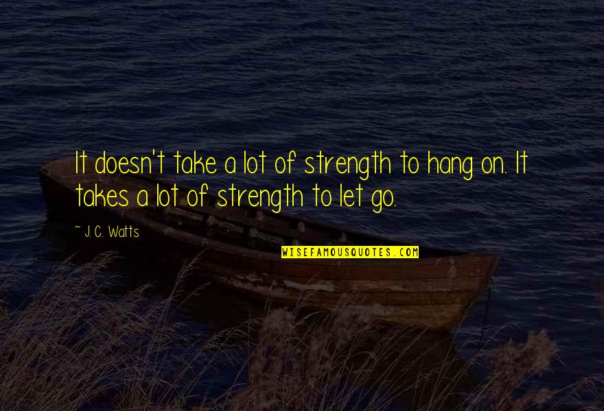 4am Quotes By J. C. Watts: It doesn't take a lot of strength to