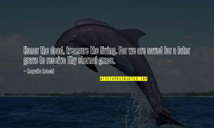 4and4 Quotes By Kenyatta Kelechi: Honor the dead, treasure the living. For we