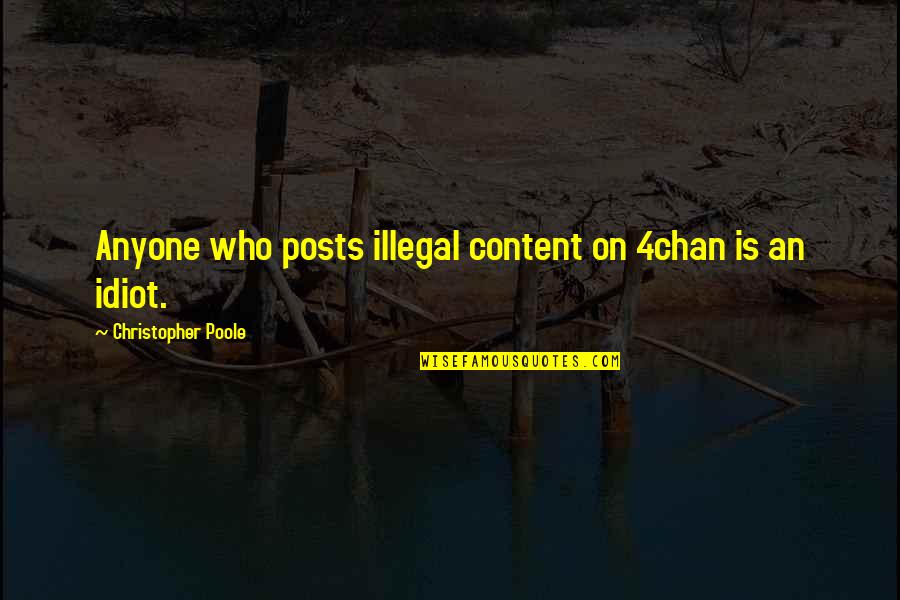 4chan /b/ Quotes By Christopher Poole: Anyone who posts illegal content on 4chan is