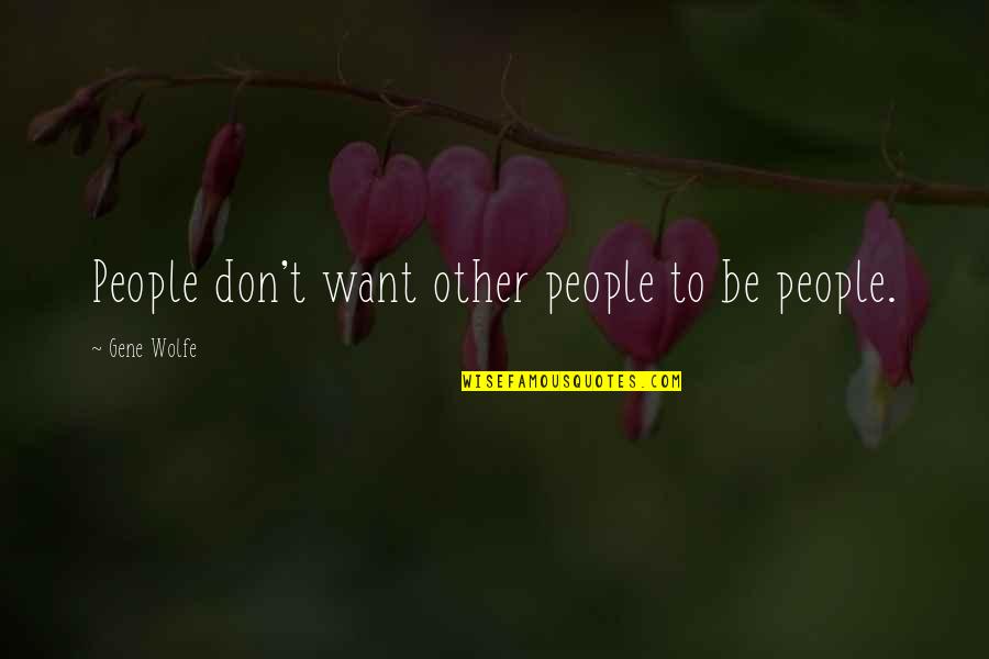 4chan Favourite Movie Quotes By Gene Wolfe: People don't want other people to be people.