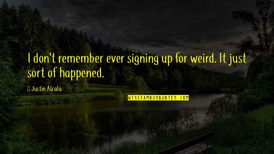 4front Quotes By Justin Alcala: I don't remember ever signing up for weird.