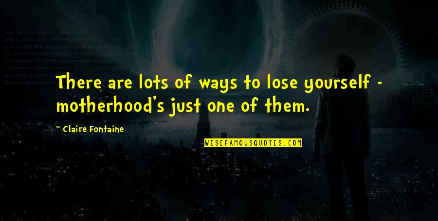 4h Quotes By Claire Fontaine: There are lots of ways to lose yourself