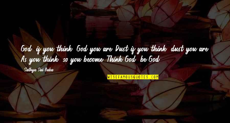 4heartattacksigns Quotes By Sathya Sai Baba: God, if you think, God you are. Dust 4heartattacksigns Quotes By Sathya Sai Baba: God, if you think, God you are. Dust