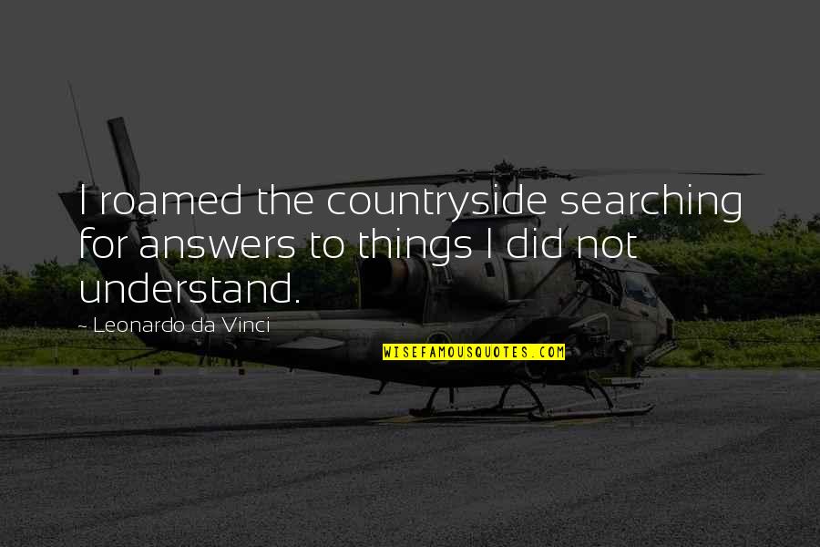 4k Islamic Quotes By Leonardo Da Vinci: I roamed the countryside searching for answers to