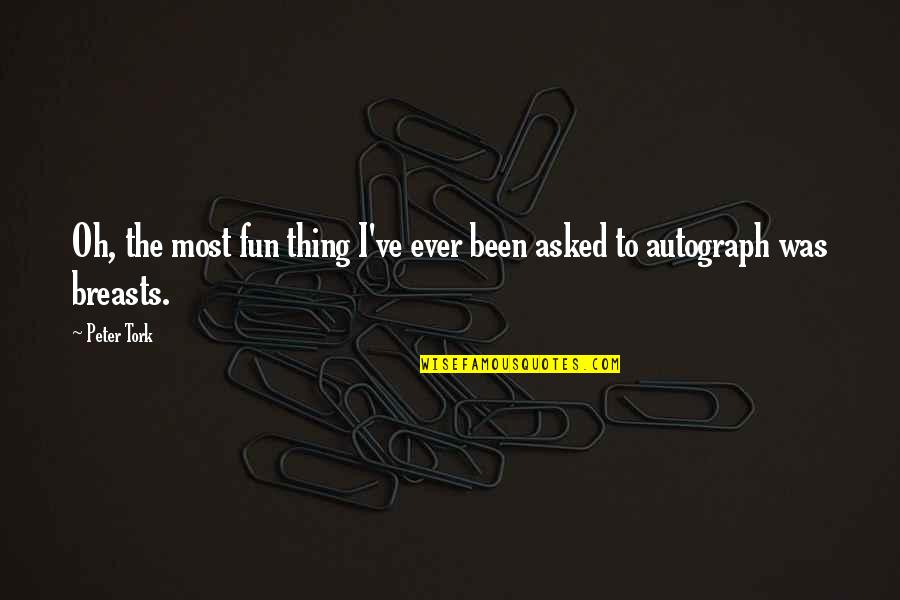 4km Quotes By Peter Tork: Oh, the most fun thing I've ever been