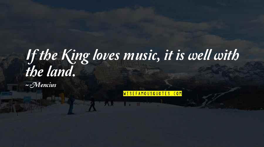 4love Ge Quotes By Mencius: If the King loves music, it is well
