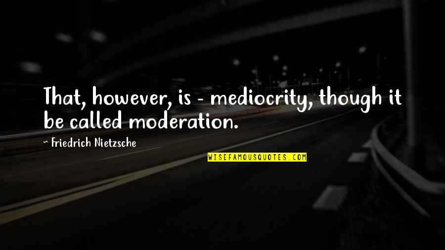 4love Srulad Quotes By Friedrich Nietzsche: That, however, is - mediocrity, though it be