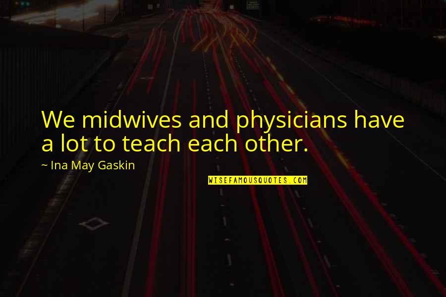 4loveshirt Quotes By Ina May Gaskin: We midwives and physicians have a lot to 4loveshirt Quotes By Ina May Gaskin: We midwives and physicians have a lot to