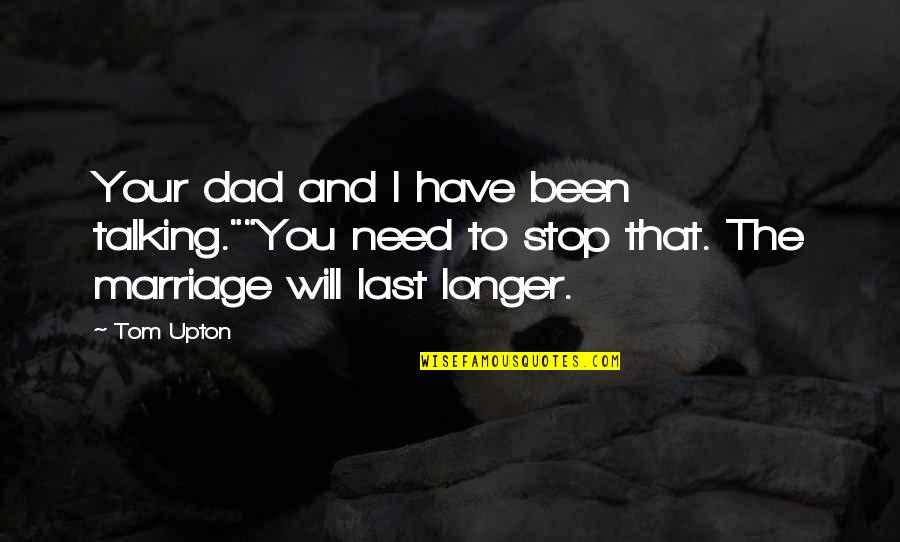 4our Racing Quotes By Tom Upton: Your dad and I have been talking.""You need 4our Racing Quotes By Tom Upton: Your dad and I have been talking.""You need