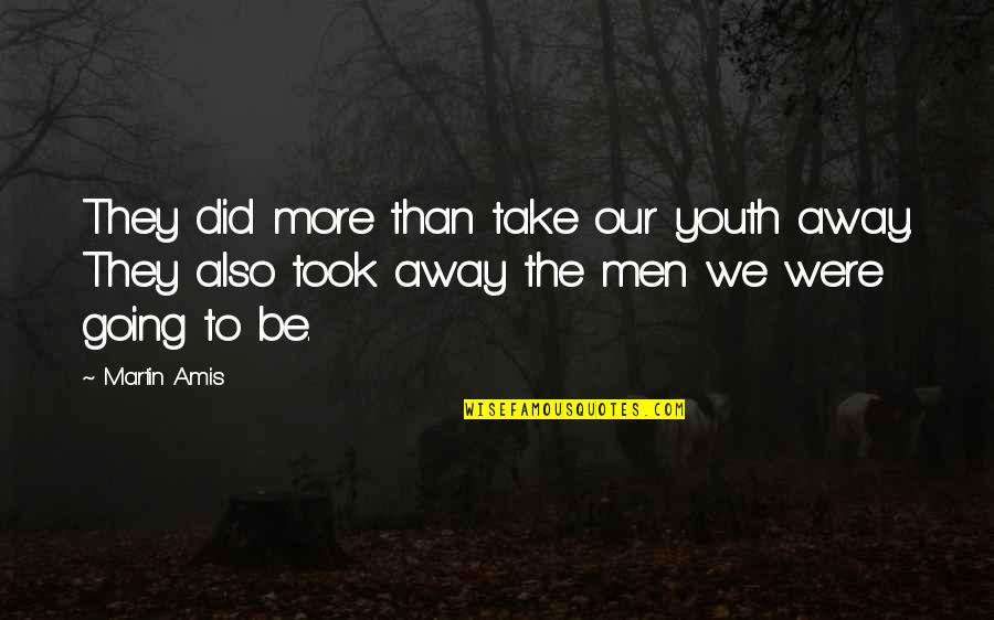 4pm Pst Quotes By Martin Amis: They did more than take our youth away. 4pm Pst Quotes By Martin Amis: They did more than take our youth away.