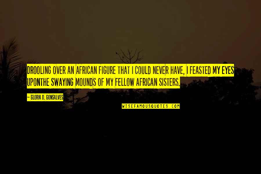 4sound Quotes By Gloria D. Gonsalves: Drooling over an African figure that I could