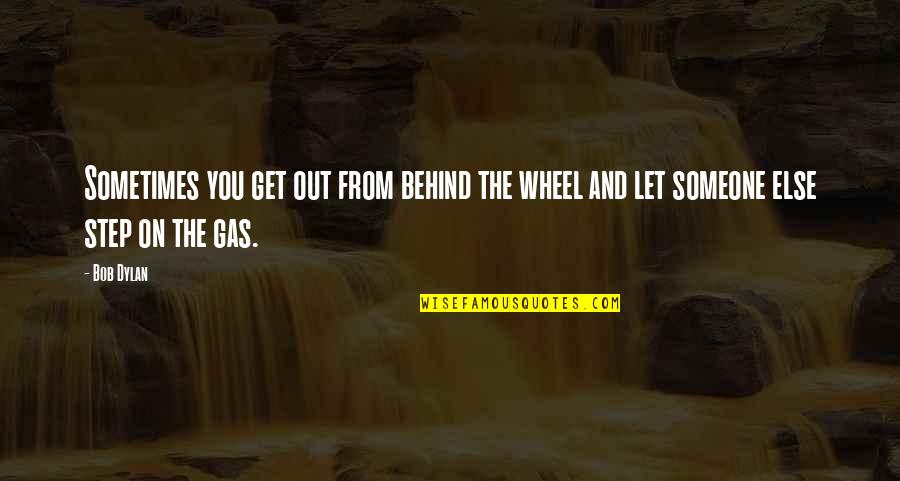 4tellusevv Quotes By Bob Dylan: Sometimes you get out from behind the wheel