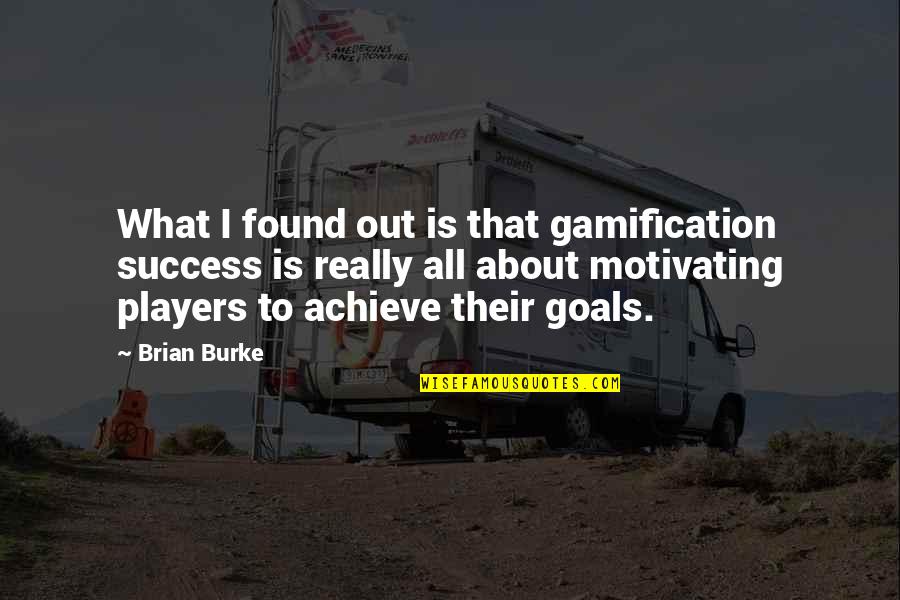 4tellusevv Quotes By Brian Burke: What I found out is that gamification success