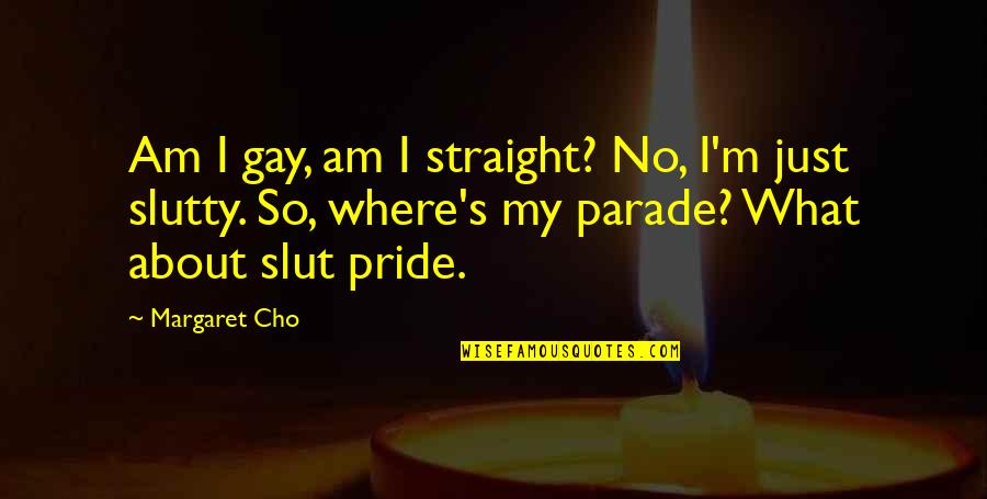 4th Amendment Advocate Quotes By Margaret Cho: Am I gay, am I straight? No, I'm