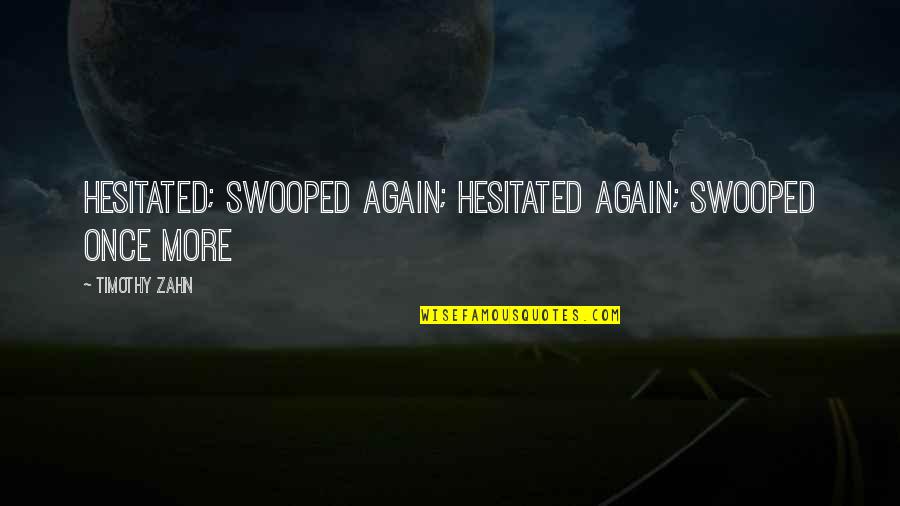 4th Amendment Advocate Quotes By Timothy Zahn: Hesitated; swooped again; hesitated again; swooped once more